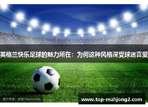 英格兰快乐足球的魅力所在：为何这种风格深受球迷喜爱