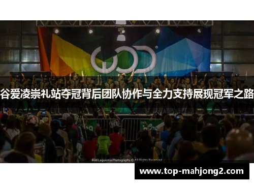 谷爱凌崇礼站夺冠背后团队协作与全力支持展现冠军之路