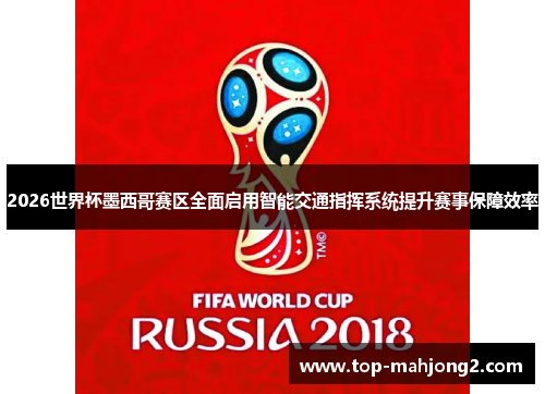 2026世界杯墨西哥赛区全面启用智能交通指挥系统提升赛事保障效率